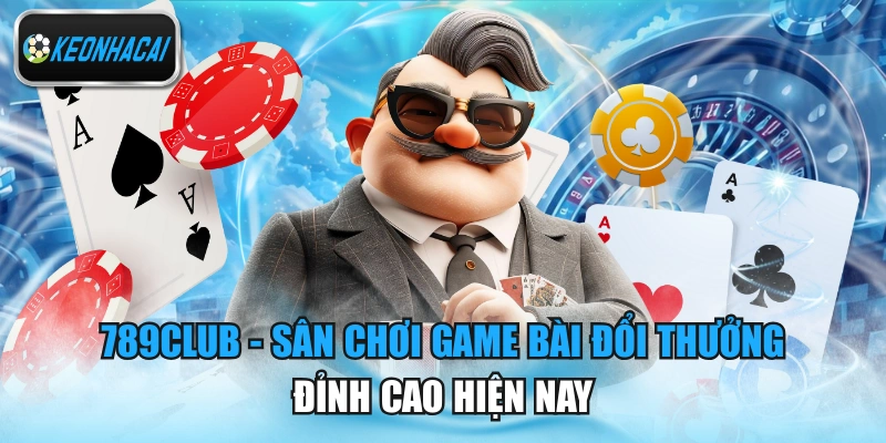 789CLub - Sân Chơi Game Bài Đổi Thưởng Đỉnh Cao Hiện Nay