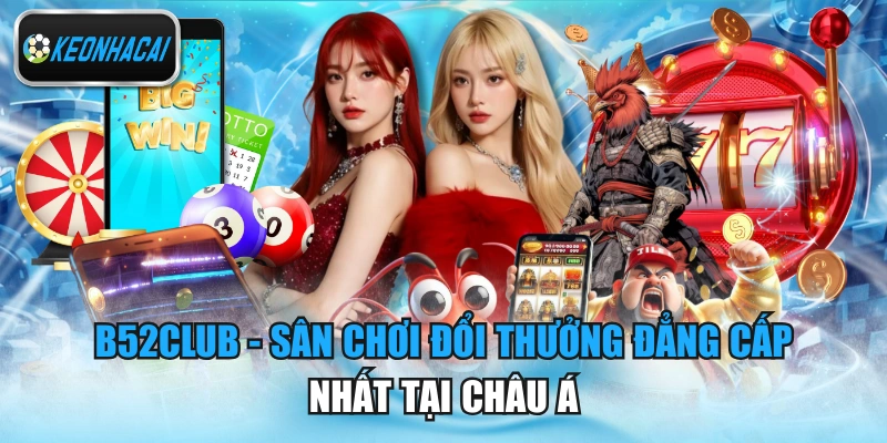 B52CLUB - Sân Chơi Đổi Thưởng Đẳng Cấp Nhất Tại Châu Á