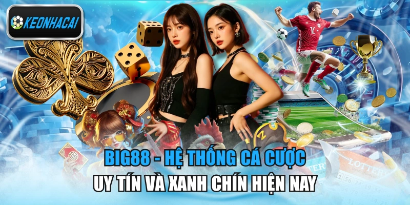 Big88 - Hệ Thống Cá Cược Uy Tín Và Xanh Chín Hiện Nay