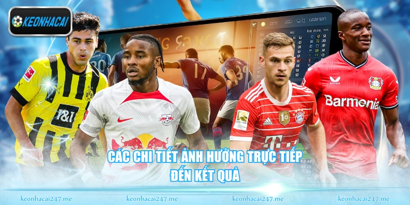 Các chi tiết ảnh hưởng trực tiếp đến kết quả