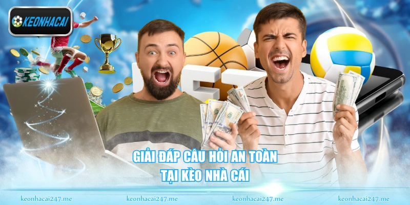 Giải đáp câu hỏi an toàn tại Kèo Nhà Cái