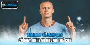 Haaland Và Man City - Cỗ Máy Ghi Bàn Không Thể Cản