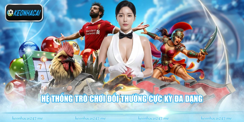 Hệ thống trò chơi đổi thưởng cực kỳ đa dạng