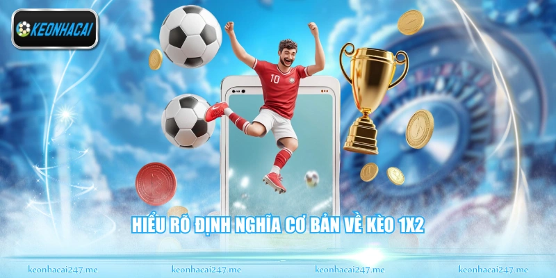 Hiểu rõ định nghĩa cơ bản về kèo 1x2