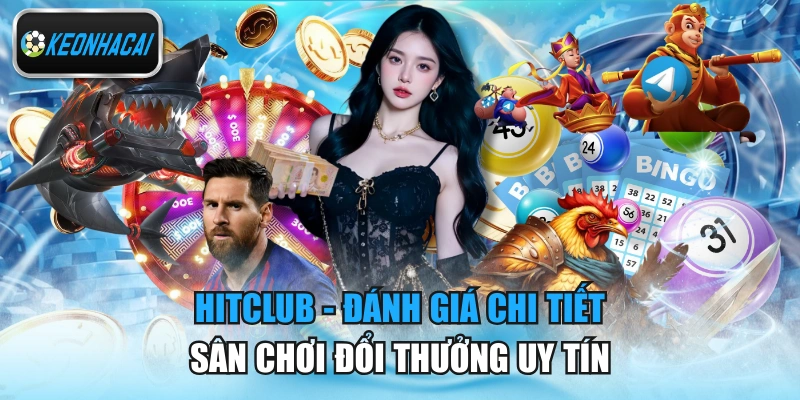 HITCLUB - Đánh Giá Chi Tiết Sân Chơi Đổi Thưởng Uy Tín