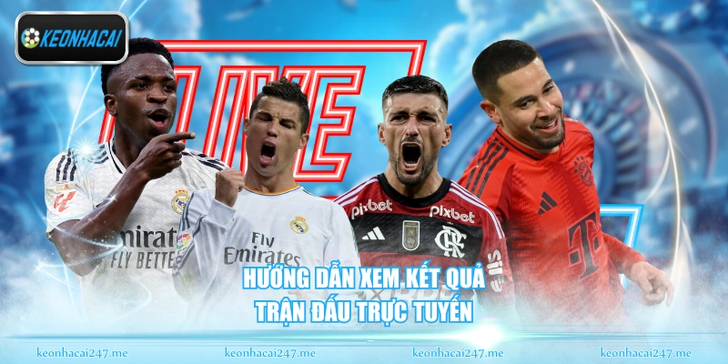 Hướng dẫn xem kết quả trận đấu trực tuyến