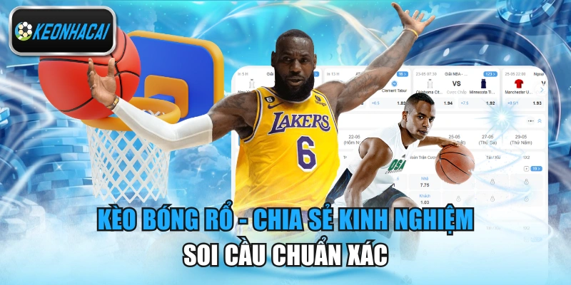 Kèo Bóng Rổ - Chia Sẻ Kinh Nghiệm Soi Cầu Chuẩn Xác