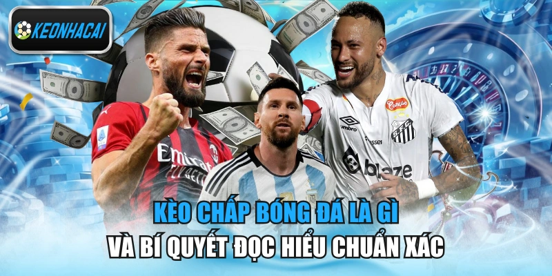 Kèo Chấp Bóng Đá Là Gì Và Bí Quyết Đọc Hiểu Chuẩn Xác