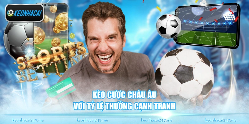 Kèo cược châu Âu với tỷ lệ thưởng cạnh tranh