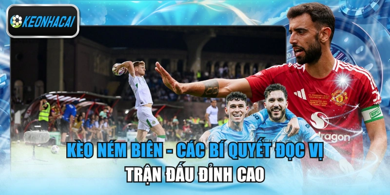 Kèo Ném Biên - Các Bí Quyết Đọc Vị Trận Đấu Đỉnh Cao
