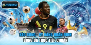 Kèo Rung - Kỹ Năng Nhận Định Bóng Đá Trực Tiếp Chuẩn