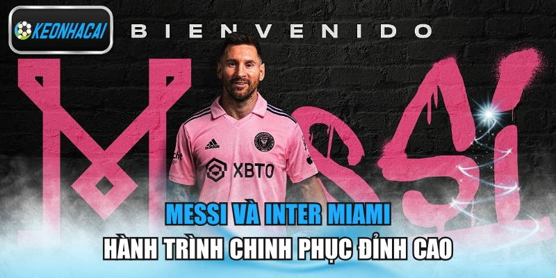 Messi Và Inter Miami - Hành Trình Chinh Phục Đỉnh Cao