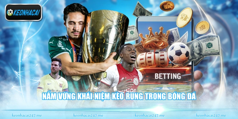 Nắm vững khái niệm kèo rung trong bóng đá