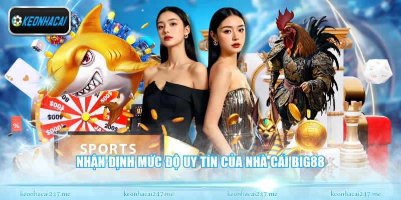 Nhận định mức độ uy tín của nhà cái Big88