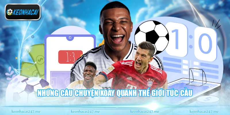 Những câu chuyện xoay quanh thế giới túc cầu