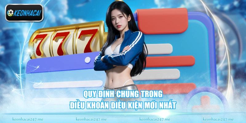 Quy định chung trong điều khoản điều kiện mới nhất