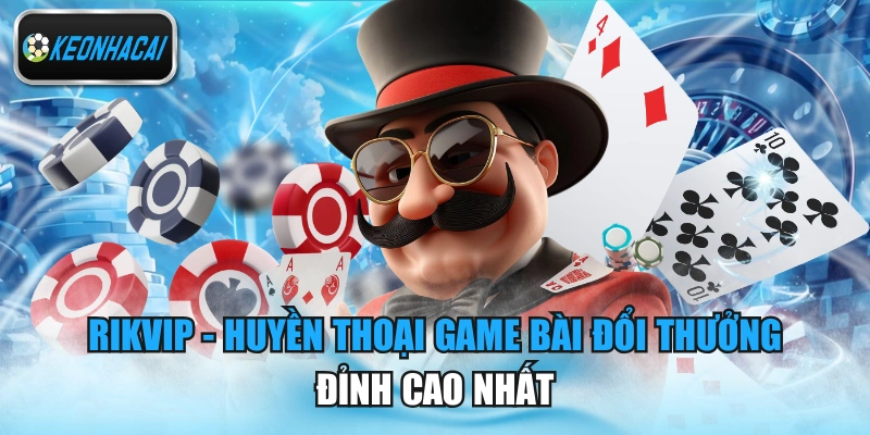 Rikvip - Huyền Thoại Game Bài Đổi Thưởng Đỉnh Cao Nhất