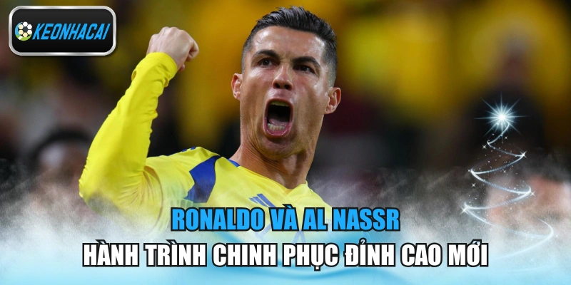 Ronaldo Và Al Nassr - Hành Trình Chinh Phục Đỉnh Cao Mới
