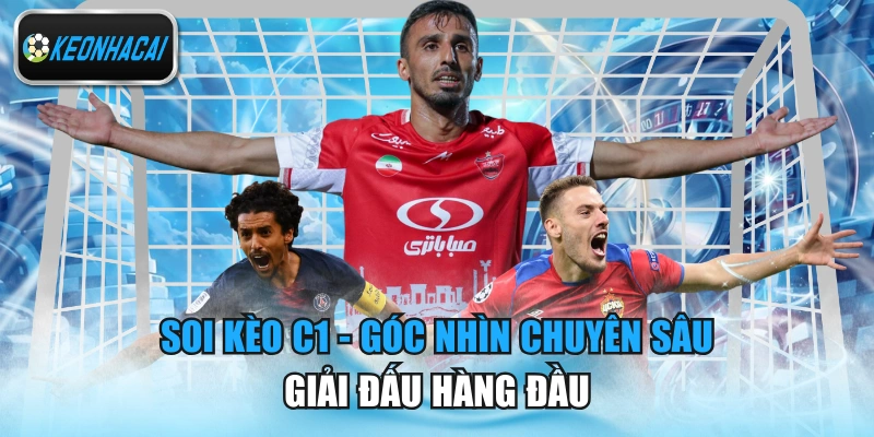Soi Kèo C1 - Góc Nhìn Chuyên Sâu Giải Đấu Hàng Đầu