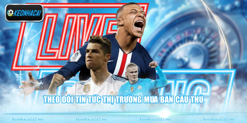 Theo dõi tin tức thị trường mua bán cầu thủ