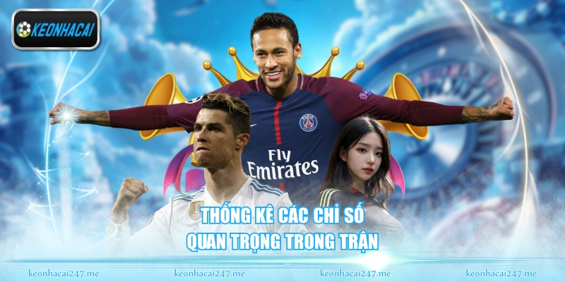 Thống kê các chỉ số quan trọng trong trận