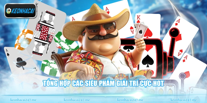 Tổng hợp các siêu phẩm giải trí cực hot