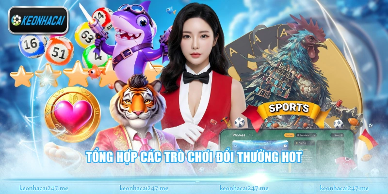 Tổng hợp các trò chơi đổi thưởng hot
