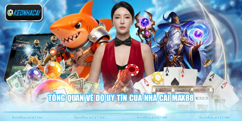 Tổng quan về độ uy tín của nhà cái Max88