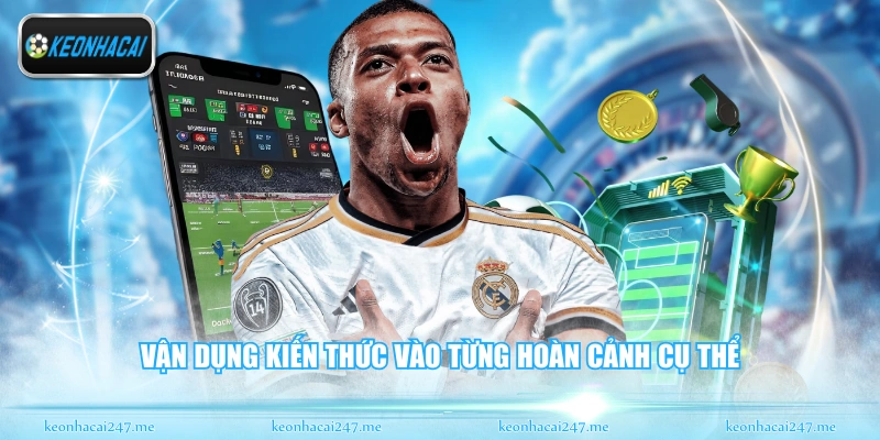 Vận dụng kiến thức vào từng hoàn cảnh cụ thể