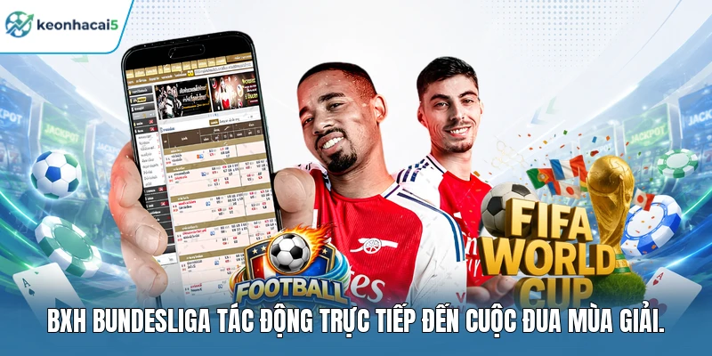 Bảng Xếp Hạng Bundesliga - Cục Diện Đua Top Có Gì Hot? 3 BXH Bundesliga tác động trực tiếp đến cuộc đua mùa giải.