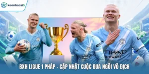 BXH Ligue 1 Pháp