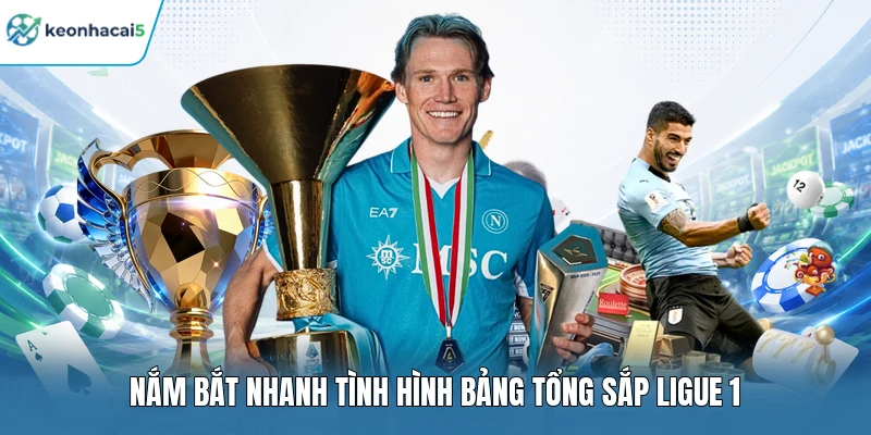 Nắm bắt nhanh tình hình bảng tổng sắp Ligue 1