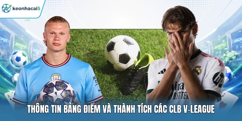 Bảng Xếp Hạng V-League Mới Nhất, Bám Sát Từng Điểm Số 2 Thông tin bảng điểm và thành tích các CLB V-League